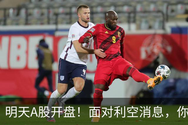 明天A股开盘！面对利空消息，你准备好迎接挑战了吗？