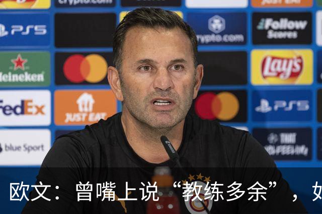 欧文：曾嘴上说“教练多余”，如今知错能改